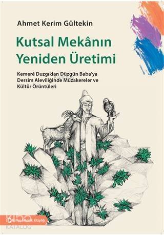 Kutsal Mekanın Yeniden Üretimi Kemere Duzgı'dan Düzgün Baba'ya Dersim Aleviliğinde Müzakereler ve Kültür Örüntüleri - 1