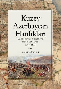 Kuzey Azebaycan Hanlıkları Çarlık Rusyası’nın İşgali ve Hakimiyet Süreci 1747-1917 - 1