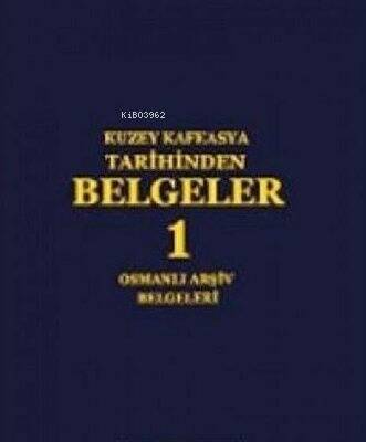 Kuzey Kafkasya Tarihinden Belgeler 1 - Osmanlı Arşiv Belgeleri - 1