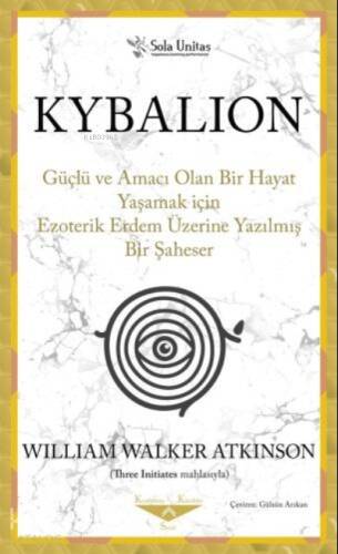 Kybalion ;Güçlü ve Amacı Olan Bir Hayat Yaşamak için Ezoterik Erdem Üzerine Yazılmış Bir Şaheser - 1