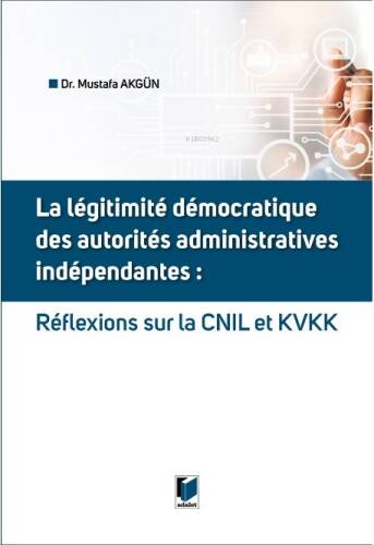 La Legitimite Democratique Des Autorites Administratives Independantes: Reflexions Sur la CNIL et KVKK - 1