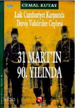 Laik Cumhuriyet Karşısında Derviş Vahdetiler Cephesi; 31 Mart'ın 90. Yılında Bir 