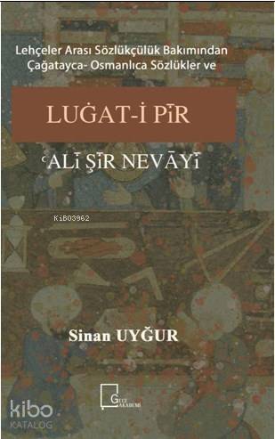 Lehçeler Arası Sözlükçülük Bakımından Çağatayca - Osmanlıca Sözlükler ve Luğat-i Pîr Alî Şîr Nevâyî - 1