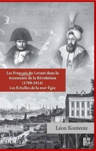 Les Français du Levant dans la Tourmente de la Révolution (1789-1814); Les Echelles de la Mer Egee - 1