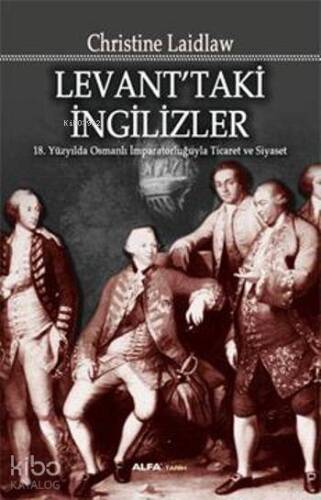 Levant'taki İngilizler; 18.Yüzyılda Osmanlı İmparatorluğuyla Ticaret ve Siyaset - 1