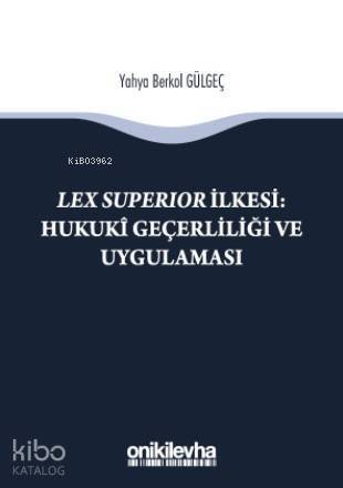 Lex Superıor İlkesi : Hukukî Geçerliliği ve Uygulaması - 1