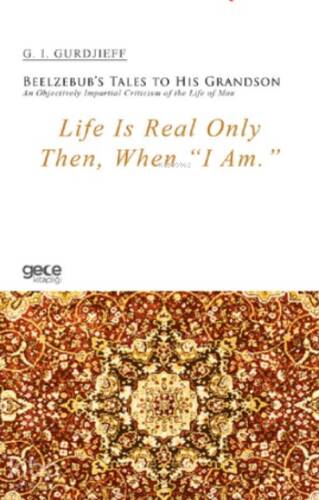 Life Is Real Only Then, When “I Am.”;Beelzebub’s Tales to His Grandson An Objectively Impartial Criticism of the Life of Man - 1