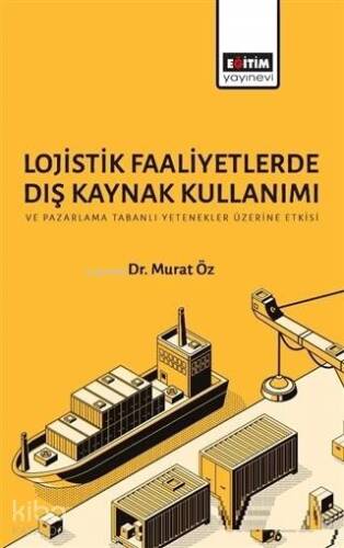 Lojistik Faaliyetlerde Dış Kaynak Kullanımı ve Pazarlama Tabanlı Yetenekler Üzerine Etkisi - 1