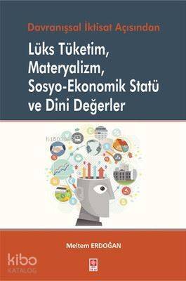 Lüks Tüketim, Materyalizm, Sosyo-Ekonomik Statü ve Dini Değerler; Davranışsal İktisat Açısından - 1