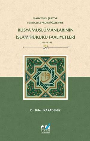 Mahkeme-i Şer‘iyye ve Mecelle Projesi Özelinde, Rusya Müslümanlarının İslam Hukuku Faaliyetleri (1788-1918) - 1