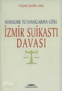 Mahkeme Tutanaklarına Göre İzmir Suikastı Davası - 1