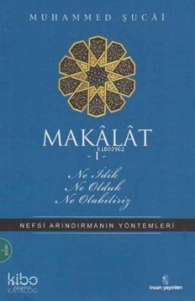 Makalat 1 - Ne İdik, Ne Olduk, Ne Olabiliriz?; Nefsi Arındırmanın Yöntemleri - 1