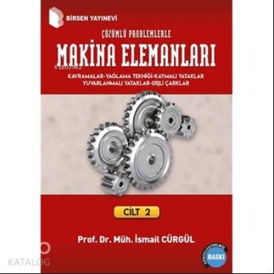 Makina Elemanları ve Çözümlü Problemleri Cilt 2; Kavramlar - Yağlama Tekniği ve Yataklar Dişli Çarklar - 1