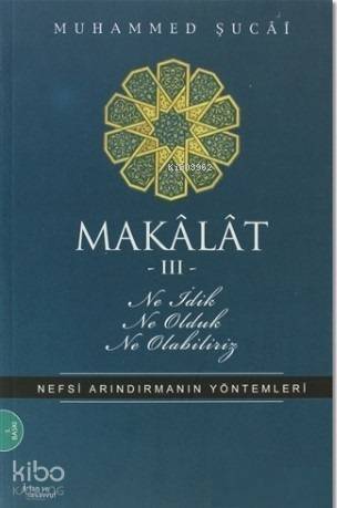 Makâlât 3 - Ne İdik, Ne Olduk, Ne Olabiliriz?; Nefsi Arındırmanın Yöntemleri - 1