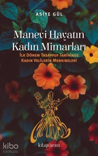 Manevi Hayatın Kadın Mimarları; İlk Dönem Tasavvuf Tarihinde Kadın Velilerin Menkıbeleri - 1