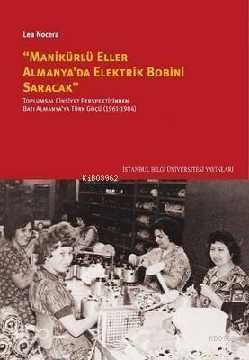 Manikürlü Eller Almanya'da Elektrik Robini Saracak; Toplumsal Cinsiyet Perspektifinden Batı Almanya'ya Türk Göçü (1961-1984) - 1