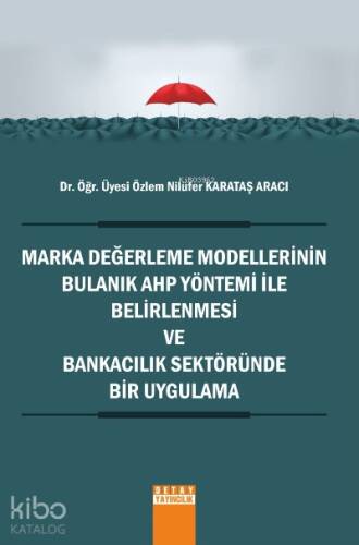 Marka Değerleme Modellerinin Bulanık AHP Yönetimi ile Belirlenmesi ve Bankacılık Sektöründe Bir Uygulama - 1