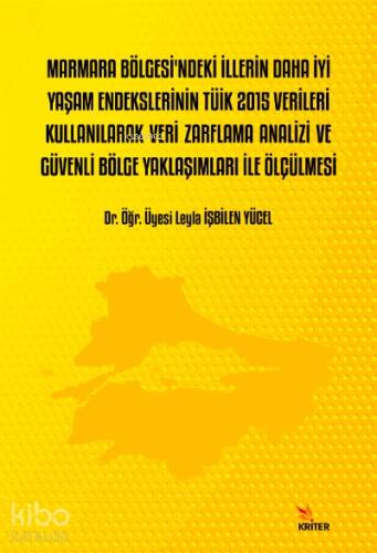 Marmara Bölgesindeki İllerin Daha İyi Yaşam Endekslerinin TÜİK 2015 Verileri Kullanılarak Veri Zarflama Analizi ve Güvenli Bölge Yaklaşımları İle Ölçülmesi - 1