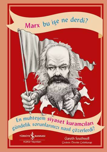 Marx Bu İşe Ne Derdi?; En Muhteşem Siyaset Kuramcıları Gündelik Sorunlarınızı Nasıl Çözerdi? - 1