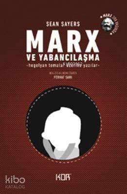 Marx ve Yabancılaşma; Hegelyan Temalar Üzerine Yazılar - 1