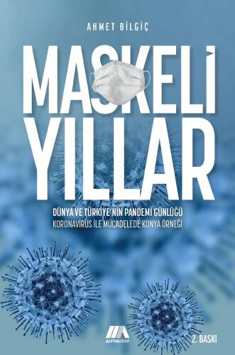 Maskeli Yıllar;Dünya ve Türkiye’nin Pandemi Günlüğü Koronavirüsle Mücadelede Konya Örneği - 1