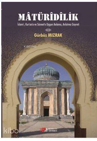 Matüridilik; İslam'ı,Kur'an'a ve Sünnet'e Uygun Anlama, Anlatma Gayreti - 1