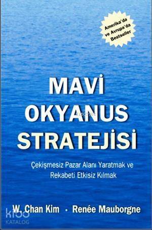 Mavi Okyanus Stratejisi; Çekişmesiz Pazar Alanı Yaratmak ve Rekabeti Etkisiz Kılmak - 1