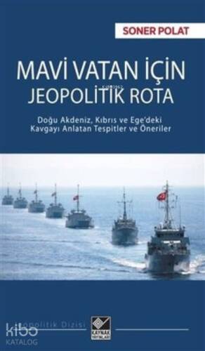 Mavi Vatan İçin Jeopolitik Rota ;Doğu Akdeniz, Kıbrıs ve Ege'deki Kavgayı Anlatan Tespitler ve Öneriler - 1