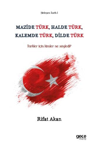 Mazide Türk, Halde Türk, Kalemde Türk, Dilde Türk;Türkler İçin Kimler Ne Söyledi? - 1