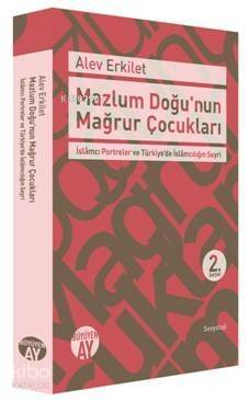 Mazlum Doğu'nun Mağrur Çocukları; İslâmcı Portreler ve Türkiye'de İslâmcılığın Seyri - 1