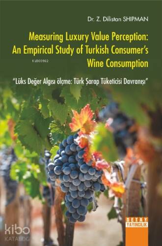 Measuring Luxury Value Perception: An Empirical Study of Turkish Consumer's Wine Consumption Lüks Değer Algısı ölçme: Türk Şarap Tüketicisi Davranışı - 1