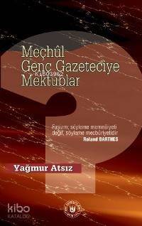 Meçhûl Genç Gazeteciye Mektuplar - 1