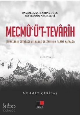 Mecmu'üt Tevarih; (Türklerin Soy Ağacı ve Manas Destanının Kaynağı) - 1