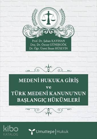 Medeni Hukuka Giriş ve Türk Medeni Kanunu'nun Başlangıç Hükümleri - 1