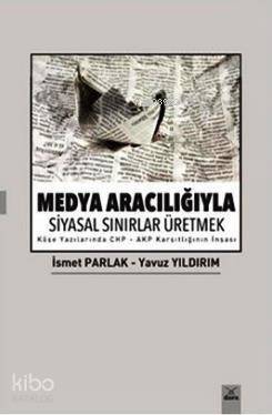 Medya Aracılığıyla Siyasal Sınırlar Üretmek; Köşe Yazılarında CHP - AKP Karşıtlığının İnşası - 1