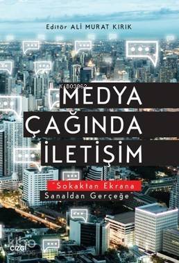 Medya Çağında İletişim; Sokaktan Ekrana Sanaldan Gerçeğe - 1