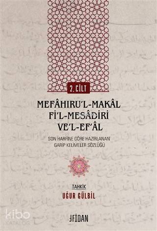 Mefaḫıru'l-Maḳal Fi'l-Mesadiri ve'l-Ef‘al Cilt 2; Son Harfine Göre Hazırlanan Garip Kelimeler Sözlüğü - 1