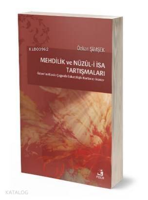 Mehdilik ve Nüzül - i İsa Tartışmaları; -İslam'ın Klasik Çağında Eskatolojik Kurtarıcı İnancı- - 1