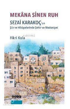 Mekana Sinen Ruh; Sezai Karakoç'un Şiir ve Hikayelerinde Şehir ve Medeniyet - 1