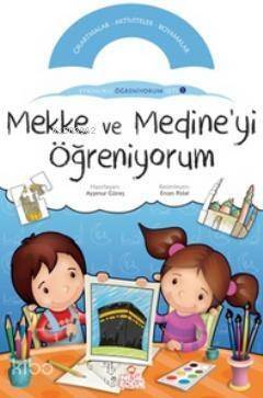 Mekke ve Medine'yi Öğreniyorum; Etkinlikli Öğreniyorum Seti 1. Kitabı - 1