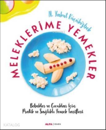 Meleklerime Yemekler; Bebekler ve Çocuklar İçin Pratik ve Sağlıklı Yemek Tarifleri - 1