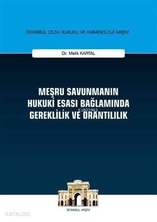 Meşru Savunmanın Hukuki Esası Bağlamında Gereklilik ve Orantılılık; İstanbul Ceza Hukuku ve Kriminoloji Arşivi Yayın No: 23 - 1