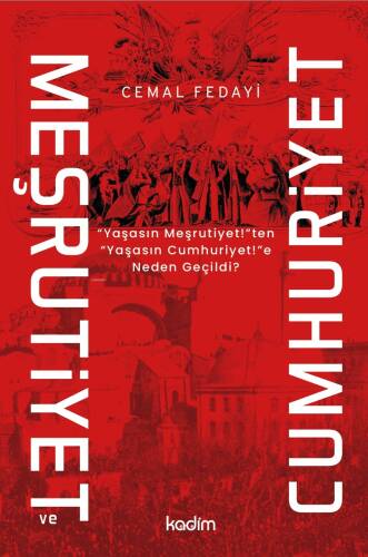 Meşrutiyet ve Cumhuriyet;“Yaşasın Meşritiyet!”ten “Yaşasın Cumhuriyet!”e Neden Geçildi? - 1