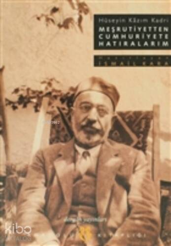 Meşrutiyetten Cumhuriyete Hatıralarım Hüseyin Kazım Kadri ;İstanbul - Trabzon - Selanik - Suriye - 1