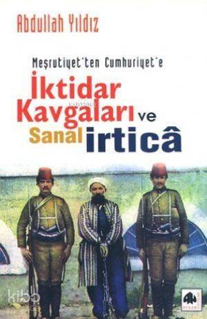 Meşrutiyetten Cumhuriyete İktidar Kavgaları ve Sanal İrtica - 1