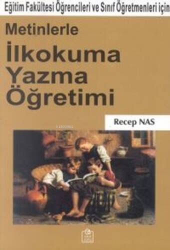 Metinlerle İlkokuma Yazma Öğretimi Eğitim Fakültesi Öğrencileri ve Sınıf Öğretmenleri İçin - 1