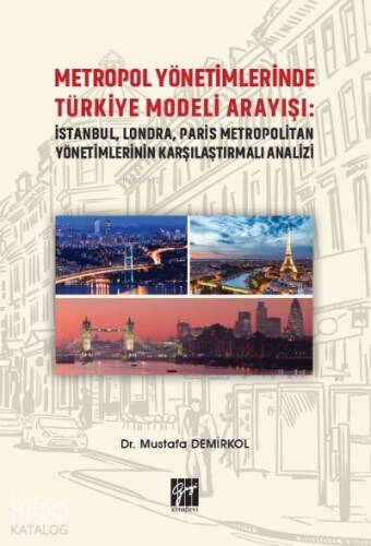 Metropol Yönetimlerinde Türkiye Modeli Arayışı: İstanbul, Londra, Paris Metropolitan Yönetimlerinin Karşılaştırmalı Analizi - 1