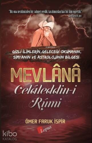 Mevlana Celaleddin-i Rumi;Gizli İlimlerin, Geleceği Okumanın, Simyanın ve Astrolojinin Bilgesi - 1