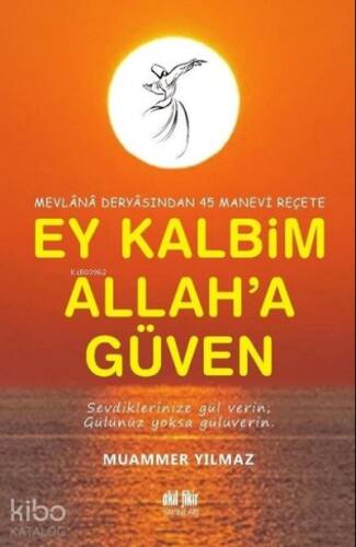 Mevlana Deryasından 45 Manevi Reçete Ey Kalbim Allah’a Güven - 1