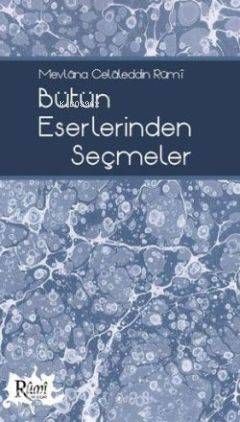 Mevlâna Celâleddin Rûmî Bütün Eserlerinden Seçmeler - 1